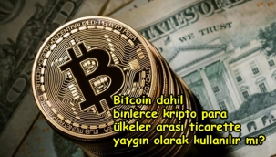 Bitcoin dahil binlerce kripto para ülkeler arası ticarette yaygın olarak kullanılır mı?