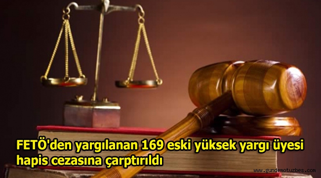  FETÖ'den yargılanan 169 eski yüksek yargı üyesi hapis cezasına çarptırıldı