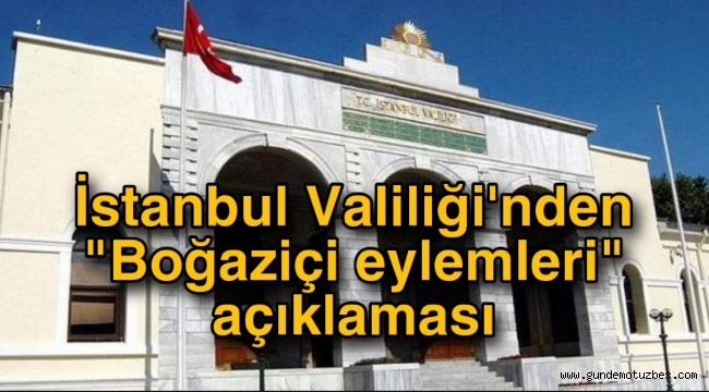 İstanbul Valiliği'nden "Boğaziçi eylemleri" açıklaması