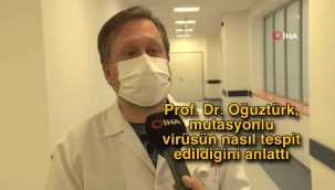 Prof. Dr. Oğuztürk, mutasyonlu virüsün nasıl tespit edildiğini anlattı
