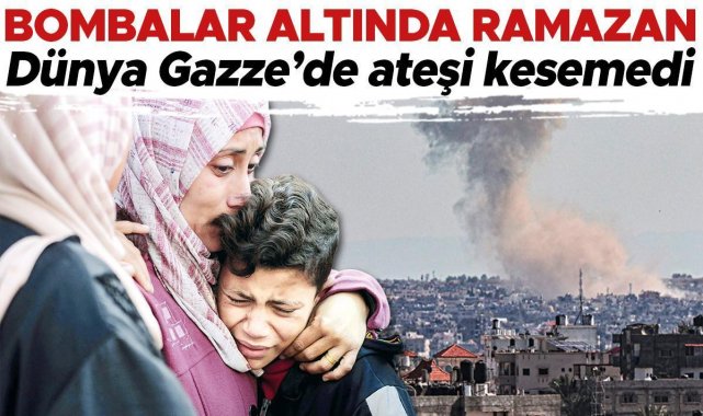 Dünya Gazze’de ateşi kesemedi: Bombalar altında Ramazan