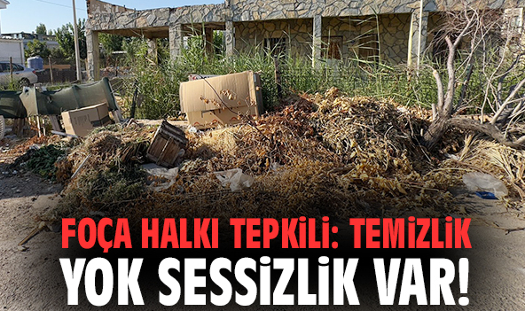 Foça halkı tepkili: Temizlik yok sessizlik var!