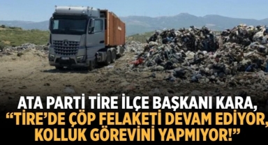 “TİRE’DE ÇÖP FELAKETİ DEVAM EDİYOR, KOLLUK GÖREVİNİ YAPMIYOR!”