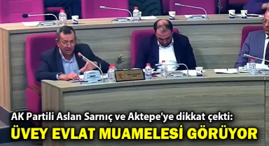 AK Partili Aslan Sarnıç ve Aktepe'ye dikkat çekti: Belediye eliyle üvey evlat muamelesi görüyor!