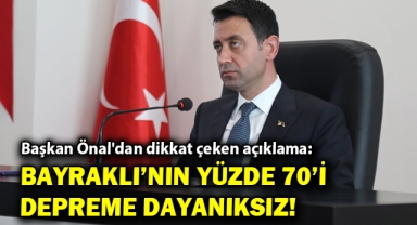 Başkan Önal'dan dikkat çeken açıklama: Bayraklı'nın yüzde 70'i depreme dayanıksız!
