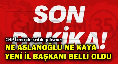 CHP İzmir'de kritik gelişme: Ne Aslanoğlu ne Kaya yeni il başkan adayı belli oldu!