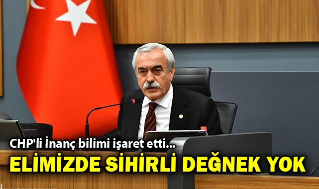 CHP&#039;li İnanç bilimi işaret etti... Elimizde sihirli değnek yok!