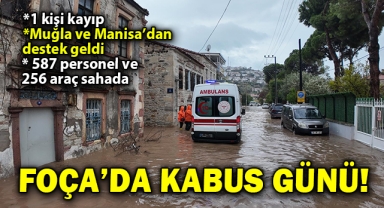 Foça’da sel felaketi: 1 Kişi kayıp, Muğla ve Manisa'dan destek ekipler sahada