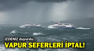 İZDENİZ duyurdu... Vapur seferleri iptal!