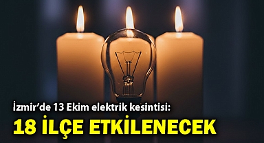 İzmir'de 13 Ekim elektrik kesintisi: 18 ilçe etkilenecek