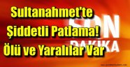 Sultanahmet'te Şiddetli Patlama! Ölü ve Yaralılar Var
