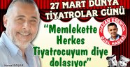 KEMAL BAŞAR: MEMLEKETTE HERKES TİYATROCUYUM DİYE DOLAŞIYOR