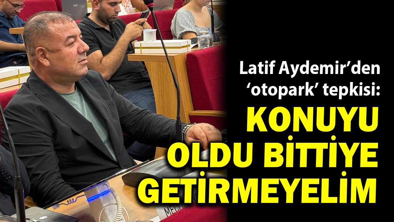 Latif Aydemir&#039;den &#039;otopark&#039; tepkis